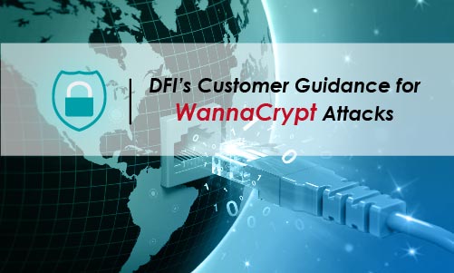 DFI’s Customer Guidance for WannaCrypt Attacks