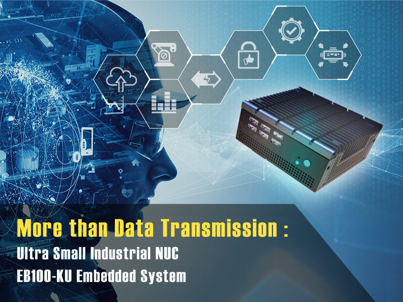 Beyond Data Transmission and Over: Ultra small Industrial NUC EB100-KU Embedded System